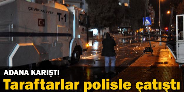Adana'da Taraftarlar polisle çatıştı!