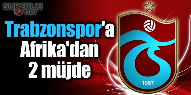 Afrika'dan Trabzonspor'a 2 müjde!