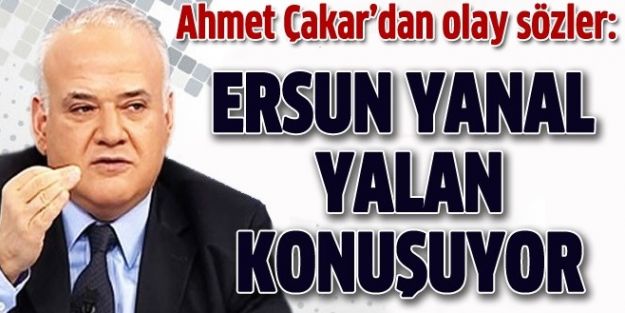 Ahmet Çakar, Ersun Yanal'a ağır ithamlar