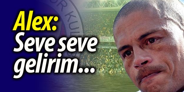 Alex: Seve seve gelirim