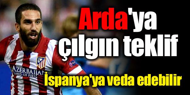 Arda için çılgın teklif!