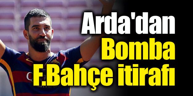 Arda'dan bomba F.Bahçe itirafı