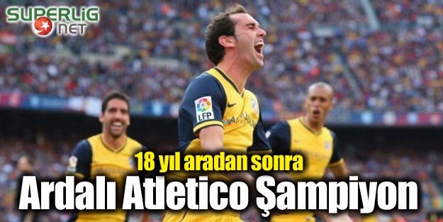 Ardalı Atletico Madrid Şampiyon!