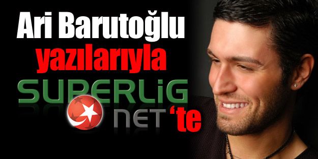 Ari Barutoğlu, yazılarıyla Superlig.Net'te