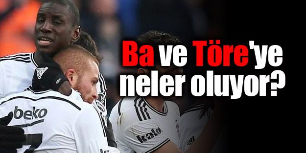 Ba ve Töre'ye neler oluyor?