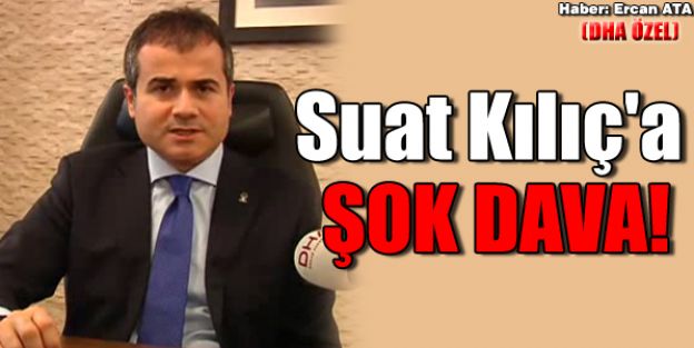 Bakan Suat Kılıç'a şok dava