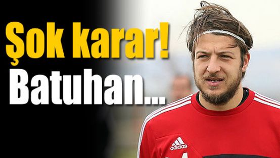 Batuhan Karadeniz için şok karar!