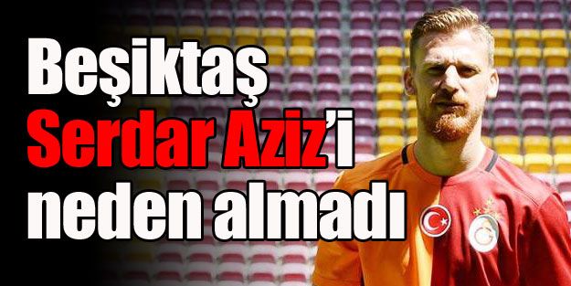 Beşiktaş, Serdar Aziz'i neden almadı