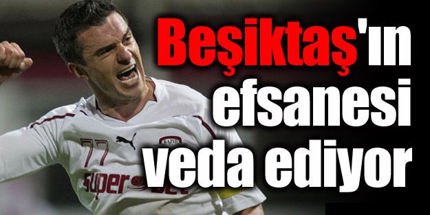 Beşiktaş'ın efsanesi veda ediyor