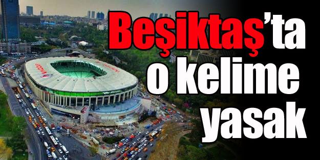 Beşiktaş’ta o kelime yasak!
