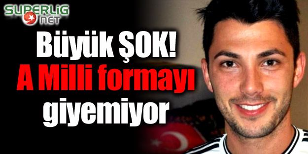 Büyük şok! A Milli formayı giyemiyor