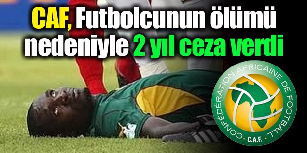 CAF, futbolcunun ölümü nedeniyle 2 yıl ceza verdi