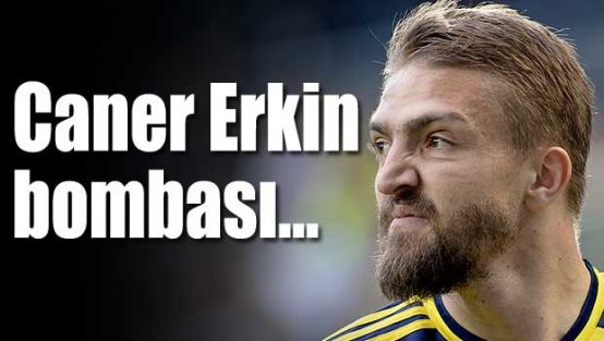 Caner Erkin bombası!