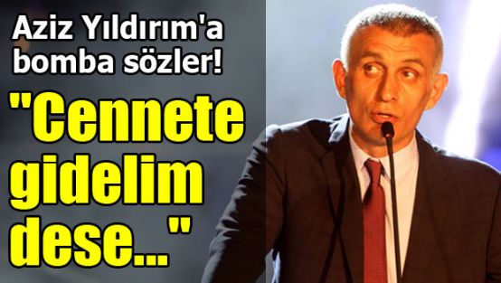 "Cennete gidelim dese bile..."