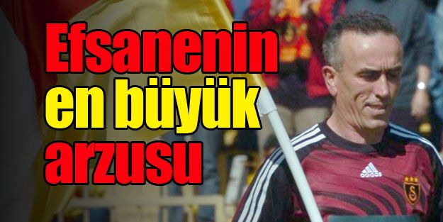 Efsanenin en büyük arzusu