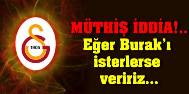 Eğer Burak'ı isterlerse veririz...