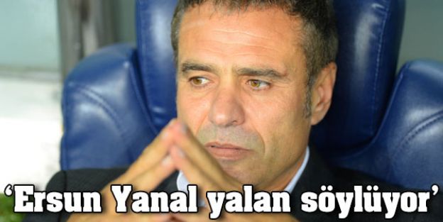 Ersun Yanal yalan söylüyor