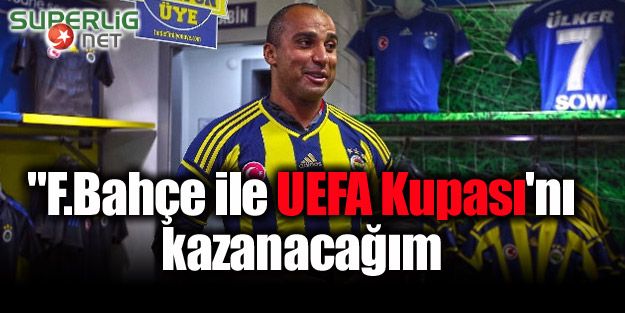 'F.Bahçe ile UEFA Kupası'nı kazanacağım'