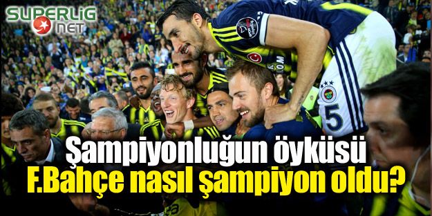 F.Bahçe nasıl şampiyon oldu? Şampiyonluğun öyküsü..