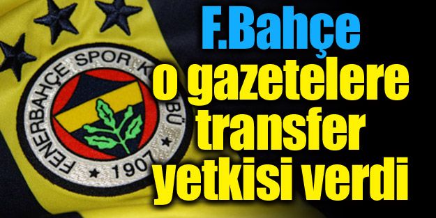 F.Bahçe o gazetelere transfer yetkisi verdi