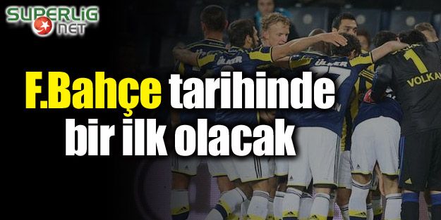 F.Bahçe tarihinde ilk olacak!