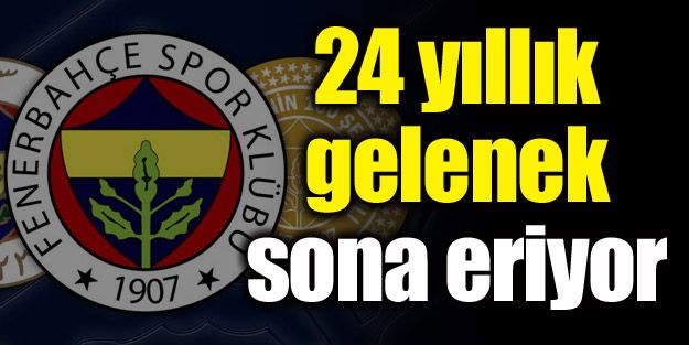 F.Bahçe'de 24 yıllık gelenek sona eriyor