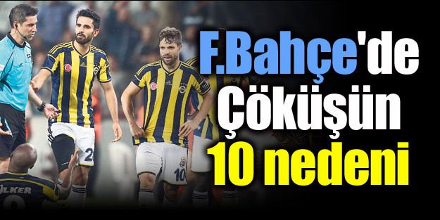 F.Bahçe'de çöküşün 10 nedeni
