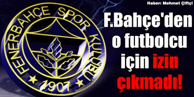 F.Bahçe'den o futbolcu için izin çıkmadı!