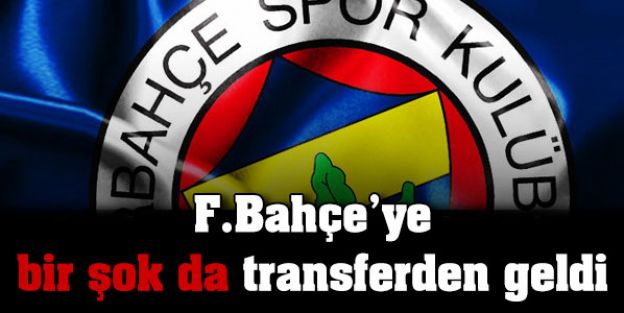 F.Bahçe'ye bir şok da transferden geldi