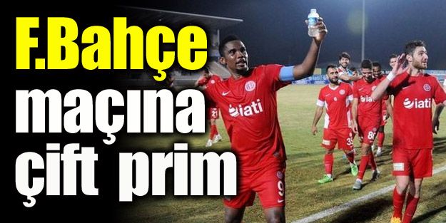 Fenerbahçe maçına çift prim