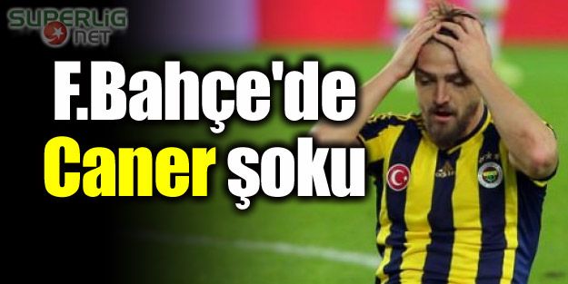 Fenerbahçe'de Caner şoku!