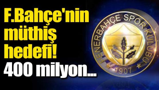 Fenerbahçe'nin müthiş hedefi! 400 milyon