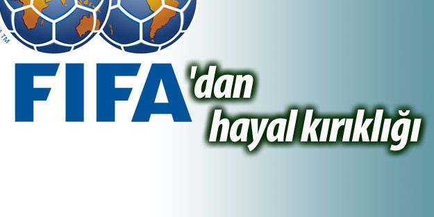 FIFA'nın hayal kırıklığı