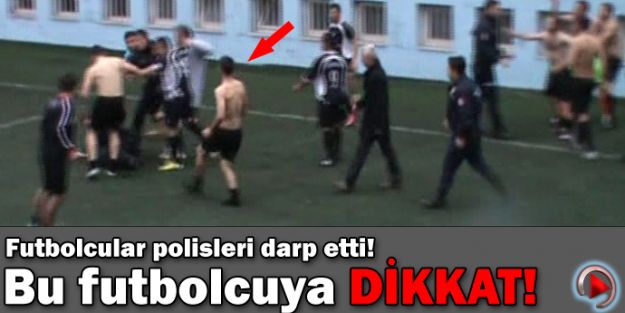 Futbolcular polisleri darp etti!