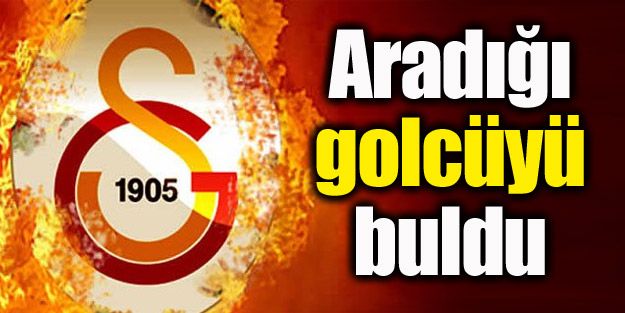 Galatasaray aradığı golcüyü buldu