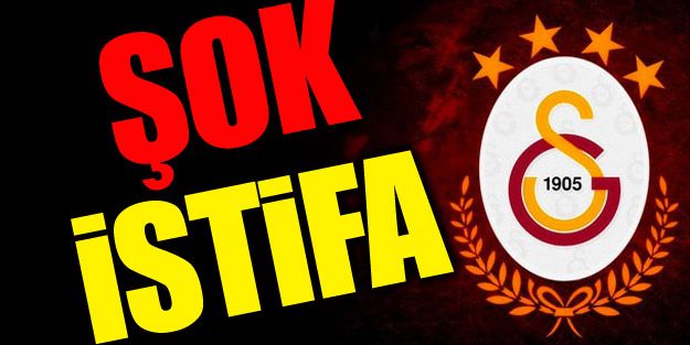 Galatasaray'da ŞOK istifa!