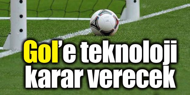 Gol'e teknoloji karar verecek