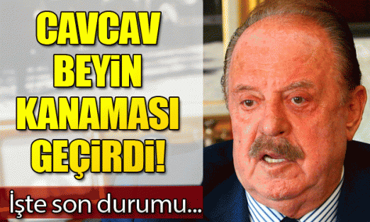 İlhan Cavcav beyin kanaması geçirdi