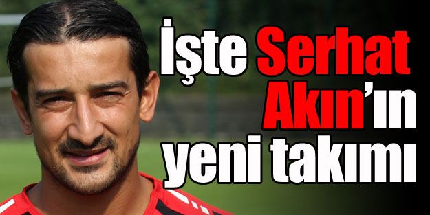 İşte Serhat Akın'ın yeni takımı!