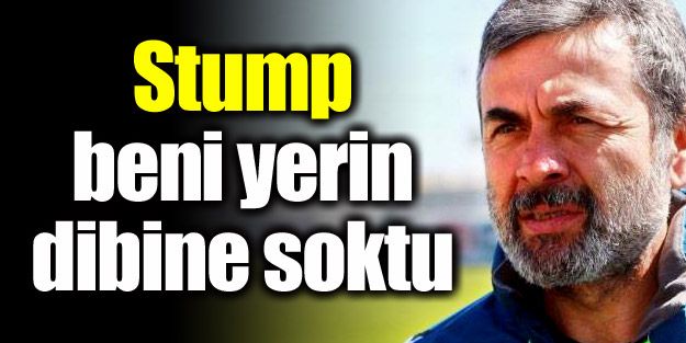 Kocaman: "Stump beni yerin dibine soktu"