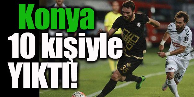 Konya 10 kişiyle yıktı!