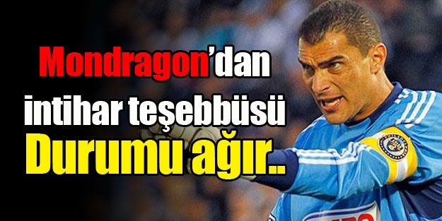 Mondragon'dan intihar teşebbüsü: Durumu ağır