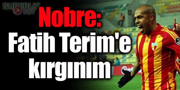 Nobre: Fatih Terim'e kırgınım