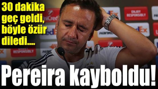 Pereira kayboldu, toplantı 30 dk gecikti