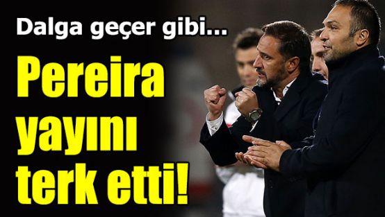 Pereira yayını terk etti!