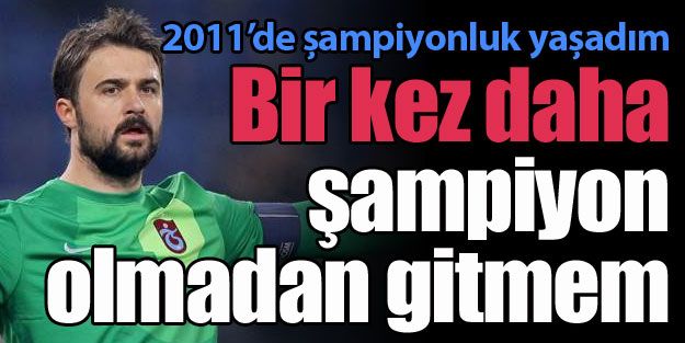 'Şampiyon olmadan gitmem'