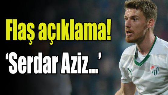 Serdar Aziz iddiası!