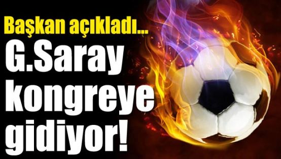 ŞOK! G.Saray Kongreye gidiyor