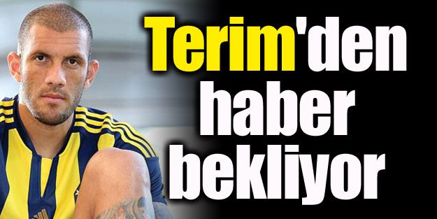 Terim'den haber bekliyor