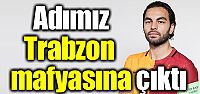Adımız Trabzon mafyasına çıktı